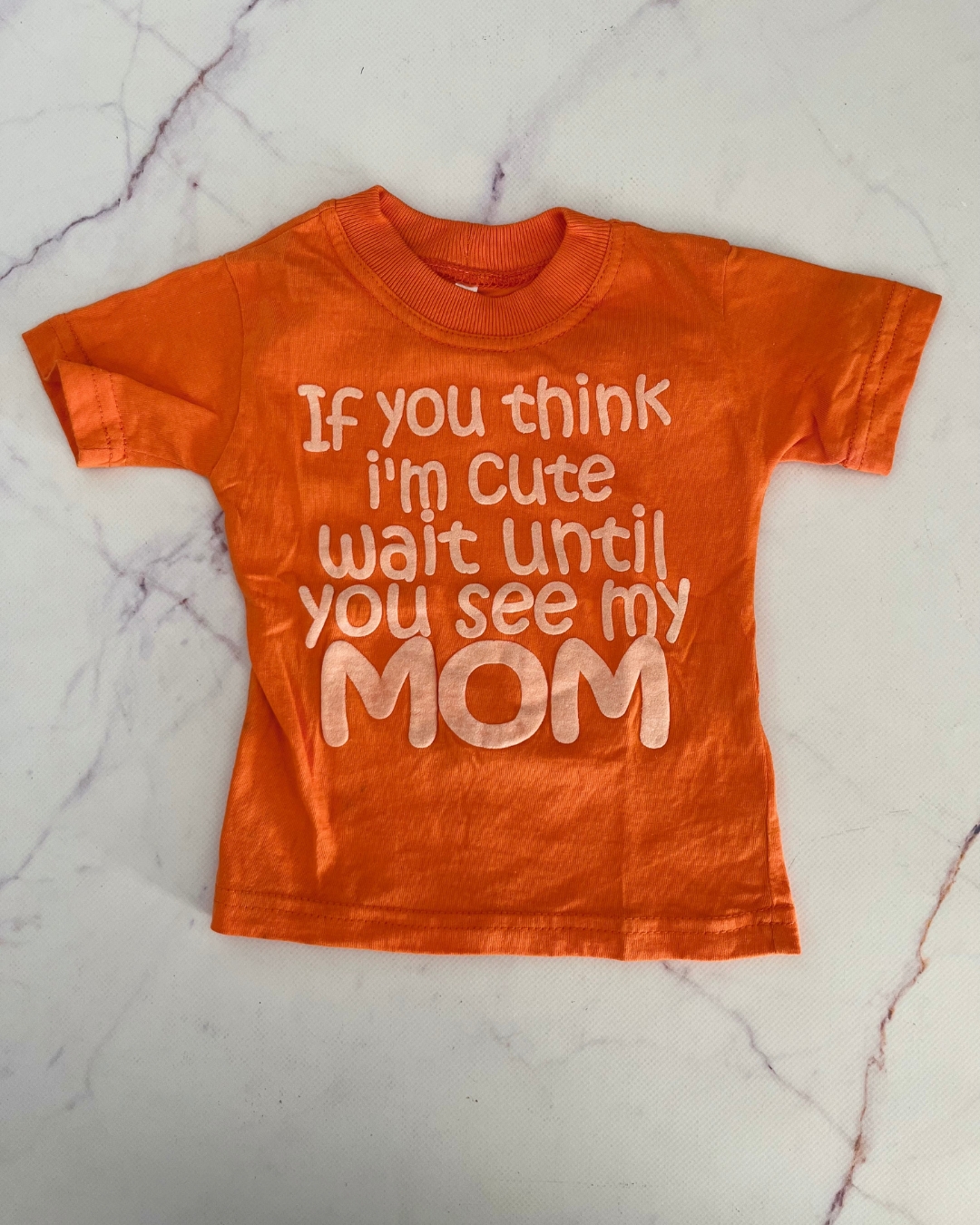 If You Think I'm Cute Wait Until You See My Mom orange T shirt 6/12M